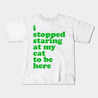 I Stopped Staring at My Cat to Be Here Kids T-Shirt